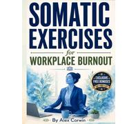 Somatic excercises for workplace burnout: A 28-Day Workbook of 5-Minute Nervous System Resets to Clear Brain Fog, Calm Digital Fatigue, and Recover ... Quitting Your Job (Somatic Excercises Series)