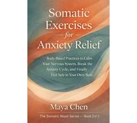 Somatic Exercises for Anxiety Relief: Body-Based Practices to Calm Your Nervous System, Break the Anxiety Cycle, and Finally Feel Safe in Your Own Skin (The Somatic Reset Series)
