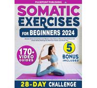 Somatic Exercises For Beginners: Alleviate Stress and Anxiety in Just Minutes a Day: Embrace Mind and Body Wellness with Our Smart 28-Day Challenge for Relief from Tension and Chronic Pain