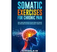 Somatic Exercises for Chronic Pain: Gentle, science-backed practices to release tension, ease persistent pain, restore mobility, and support emotional ... Series: Body-Mind Healing & Regulation)