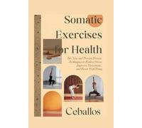Somatic Exercises for Health: The New and Proven Techniques to Relieve Stress, Improve Movement, and Boost Well-Being