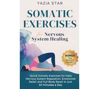 Somatic Exercises for Nervous System Healing: Quick Somatic Exercises for Daily Nervous System Regulation, Emotional Relief, and Full-Body Reset in Just 10 Minutes a Day