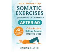 Somatic Exercises for Nervous System Health After 60: 90+ Gentle Techniques to Calm Anxiety, Relieve Tension, Improve Sleep and Boost Mobility Designed for Adults Over 60 in Just 10 Minutes a Day