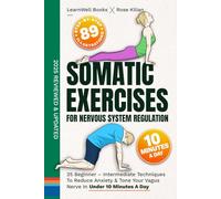 Somatic Exercises For Nervous System Regulation: 35 Beginner - Intermediate Techniques To Reduce Anxiety & Tone Your Vagus Nerve In Under 10 Minutes A Day (Anxiety Relief)