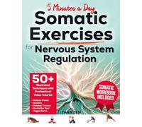 Somatic Exercises For Nervous System Regulation: 50+ Illustrated Techniques with Video Course & Workbook. Reduce Stress, Anxiety, Release Trauma, and Revitalize Your Vagus Nerve in 5 Minutes a Day