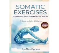 Somatic Exercises for Nervous System Regulation: A 28-Day Plan to Release Trauma, Relieve Chronic Stress, and Restore Emotional Balance in 10 Minutes a Day