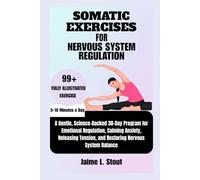 SOMATIC EXERCISES FOR NERVOUS SYSTEM REGULATION: A Gentle, Science-Backed 30-Day Program for Emotional Regulation, Calming Anxiety, Releasing Tension, and Restoring Nervous system Balance