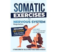 SOMATIC EXERCISES FOR NERVOUS SYSTEM REGULATION: A Transformative Collection of Video-Guided Exercises to Reduce Anxiety, Revitalize Your Vagus Nerve, and Build Emotional Resilience