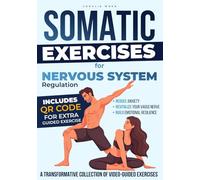 SOMATIC EXERCISES FOR NERVOUS SYSTEM REGULATION: A Transformative Collection of Video-Guided Exercises to Reduce Anxiety, Revitalize Your Vagus Nerve, and Build Emotional Resilience