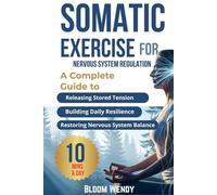 SOMATIC EXERCISES FOR NERVOUS SYSTEM REGULATION: Quick and Easy Techniques to Heal Chronic Pain, defeat stress and Reclaim Mind-Body Balance