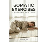 Somatic Exercises for Weight Loss: A 28-Day Plan to Reset Your Nervous System, Lower Cortisol, and Melt Belly Fat Without Intense Cardio