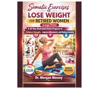 Somatic Exercises to Lose Weight for Retired Women (Large Print) FULL-COLOR: A 30-Day Illustrated Home Program to Enhance Strength, Improve Movement, and Reduce Anxiety