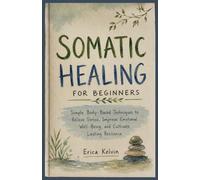 SOMATIC HEALING FOR BEGINNERS: SOMATIC HEALING FOR BEGINNERS
