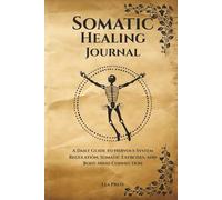 Somatic Healing Journal: A Daily Guide to Nervous System Regulation, Somatic Exercises, and Body-Mind Connection