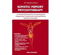 Somatic Memory Psychotherapy: A Practical Manual for Processing and Integrating Trauma and Lived Experience Stored in the Body