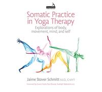 Somatic Practice in Yoga Therapy: Explorations of body, movement, mind, and self
