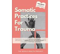 Somatic Practices For Trauma: A practical intro to somatics and trauma, with practices to help heal your nervous system, release physical and emotional pain and create a loving mind-body connection.