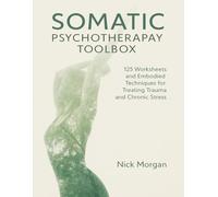 Somatic Psychotherapy Toolbox: 125 Worksheets and Embodied Techniques for Treating Trauma and Chronic Stress, Paperback