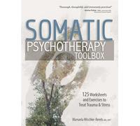 Somatic Psychotherapy Toolbox: 125 Worksheets and Exercises to Treat Trauma & Stress