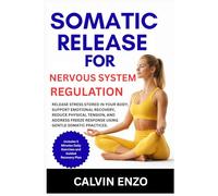 Somatic Release for Nervous System Regulation: Release Stress Stored in your body, Support Emotional Recovery, Reduce Physical Tension, and address Freeze Response Using Gentle Somatic Practices