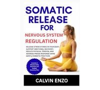 Somatic Release for Nervous System Regulation: Release Stress Stored in your body, Support Emotional Recovery, Reduce Physical Tension, and address Freeze Response Using Gentle Somatic Practices