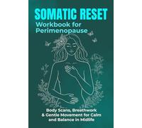 Somatic Reset Workbook for Perimenopause: Body Scans, Breathwork & Gentle Movement for Calm and Balance in Midlife