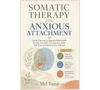 SOMATIC THERAPY FOR ANXIOUS ATTACHMENT: Gentle Exercises to Regulate Relationship Anxiety, Feel Safer in Connection, Build Self-Trust, and Develop Secure Bonds