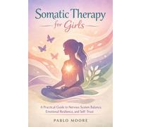 Somatic Therapy for Girls: A Practical Guide to Nervous System Balance Emotional Resilience and Self Trust