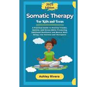 Somatic Therapy for Kids and Teens: A Practical Guide to Healing Trauma, Anxiety, and Stress While Promoting Emotional Resilience and Mental Well-Being-For Parents and Therapists