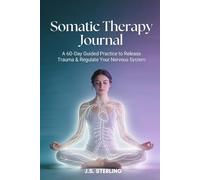 Somatic Therapy Journal: 60-Day Nervous System Healing Guide: A 60-Day Guided Practice to Release Trauma, Regulate Your Nervous System & Reconnect with Your Body