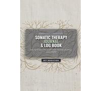 Somatic Therapy Journal & Log Book: Daily Nervous System Tracker, Body Sensation Maps, Grounding & Trauma Release Exercises