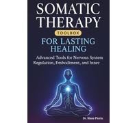 Somatic Therapy Toolbox for Lasting Healing: Advanced Tools for Nervous System Regulation, Embodiment, and Inner Peace