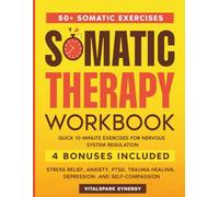 Somatic Therapy Workbook: 10-Minute Somatic Exercises for Nervous System Regulation, Stress Relief, Healing Trauma, and Cultivating Self-Compassion