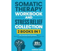 Somatic Therapy Workbook and Stress Relief Collection (2 Books in 1): 85+ Exercises and Techniques to Regulate Your Nervous System, Release Tension, and Strengthen Your Mind-Body Connection