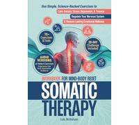 Somatic Therapy Workbook for Mind-Body Reset: Use Simple Science-Backed Exercises to Calm Anxiety, Stress, Depression, and Trauma, Regulate Your Nervous System, and Restore Lasting Emotional Wellness