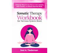 SOMATIC THERAPY WORKBOOK FOR NERVOUS SYSTEM RESET: A Step-by-Step 30-Day Plan to Calm Anxiety, Heal Trauma, and Rewire Survival Mode (Joel's Self-Help Workbooks)