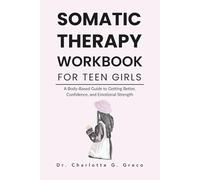 Somatic Therapy Workbook For Teen Girls: A Body-Based Guide to Getting Better, Confidence, and Emotional Strength (Thrive With Dr. Greco)