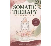 SOMATIC THERAPY WORKBOOK FOR WOMEN: A 5-Step Mind-Body Connection Practice to Reduce Stress and Physical Pain Through Self-Compassion