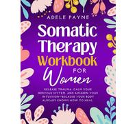 Somatic Therapy Workbook for Women: Release Trauma, Calm Your Nervous System, and Awaken Your Intuition-Because Your Body Already Knows How to Heal. (Anxiety solution)