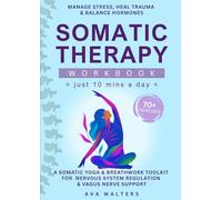 Somatic Therapy Workbook (Just 10 Mins a Day): 70+ Exercises to Manage Stress, Heal Trauma & Balance Hormones - A Somatic Yoga & Breathwork Toolkit for Nervous System Regulation & Vagus Nerve Support