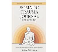 Somatic Trauma Journal for Healing: A Guided Practice Toward Feeling Safe, Present, and Whole (Healing Holistically Books)