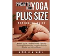 Somatic Yoga For Plus Size Beginners :: The Complete Somatic Therapy Workbook for Plus Size Individual with a Nutritional Plan and 28-Day Gentle ... Increased Flexibility, and Strength.