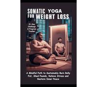 SOMATIC YOGA FOR WEIGHT LOSS: A mindful path to sustainably burn belly fat, shed pounds, relieve stress and restore inner peace