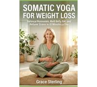 SOMATIC YOGA FOR WEIGHT LOSS: Balance Hormones, Melt Belly Fat, and Relieve Stress in 10 Minutes a Day