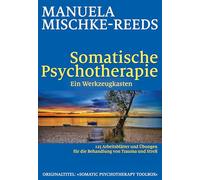 Somatische Psychotherapie - ein Werkzeugkasten: 125 Arbeitsblätter und Übungen für die Behandlung von Trauma und Streß