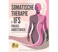 Somatische Therapie & IFS Praxis-Arbeitsbuch: 66 Tage Übungen zur Selbstregulation: innere Anteile stärken, Resilienz im Alltag aufbauen - inkl. ... Tracker & Tagebuch (66 Tage Praxisplan)