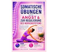 SOMATISCHE ÜBUNGEN GEGEN ANGST & ZUR REGULIERUNG DES NERVENSYSTEMS: Stress abbauen, den Körper beruhigen und emotionale Balance finden - in nur 10 Minuten täglich