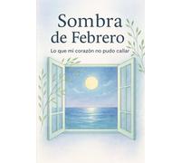 Sombra de Febrero: Lo que mi corazón no pudo callar: Poemas sobre amar en silencio, sanar y soltar