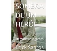 SOMBRA DE UM HERÓI: Memórias e segredos