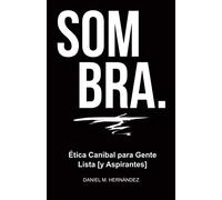 SOMBRA.: ÉTICA CANÍBAL PARA GENTE LISTA [Y ASPIRANTES]